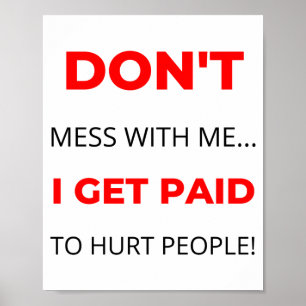 Dont Mess With Me I Get Paid To Hurt People 2 Poster