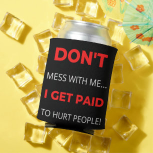 Don't Mess With Me I Get Paid To Hurt People Can Cooler
