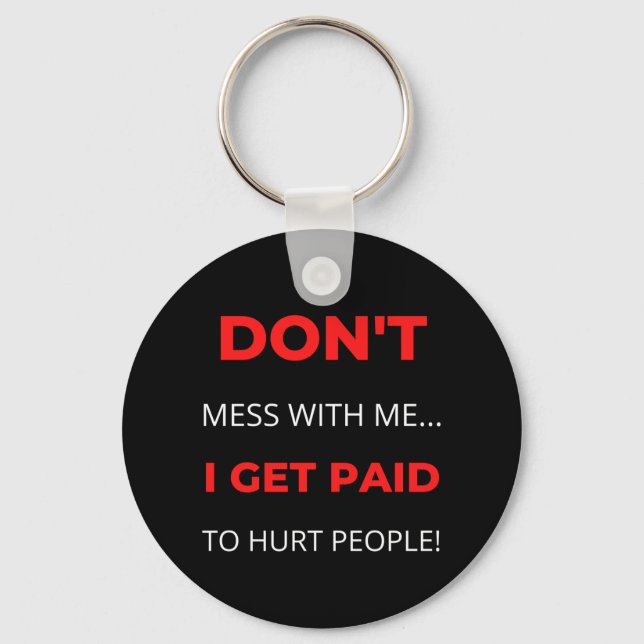 Don't Mess With Me I Get Paid To Hurt People Key Ring (Front)