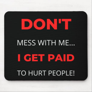 Don't Mess With Me I Get Paid To Hurt People Mouse Mat