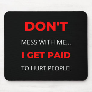 Dont Mess With Me I Get Paid To Hurt People Mouse Mat