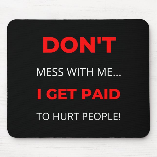 Dont Mess With Me I Get Paid To Hurt People  Mouse Mat (Front)