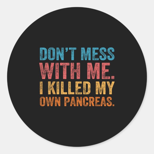 Don't Mess With-me I Killed My Own Pancreas Funny  Classic Round Sticker (Front)