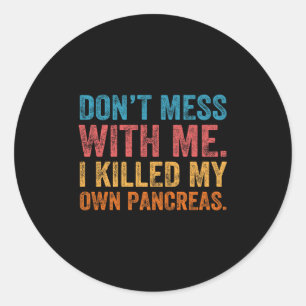 Don't Mess With-me I Killed My Own Pancreas Funny Classic Round Sticker