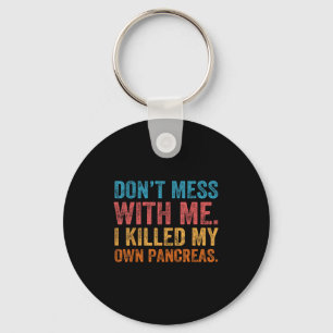 Don't Mess With-me I Killed My Own Pancreas Funny Key Ring