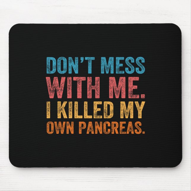 Don't Mess With-me I Killed My Own Pancreas Funny  Mouse Mat (Front)