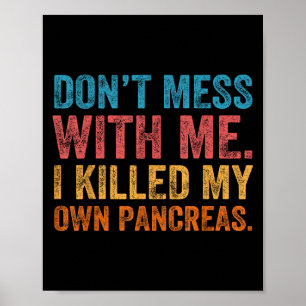 Don't Mess With-me I Killed My Own Pancreas Funny Poster