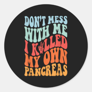 Don't Mess With-me I Killed My Own Pancreas Quote Classic Round Sticker