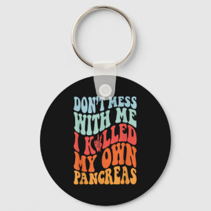 Don't Mess With-me I Killed My Own Pancreas Quote Key Ring