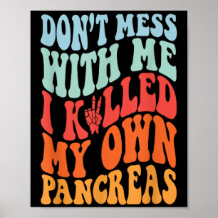 Don't Mess With-me I Killed My Own Pancreas Quote Poster