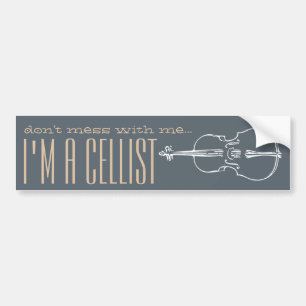 "Don't mess with me... I'm a cellist!" bumper Sticker