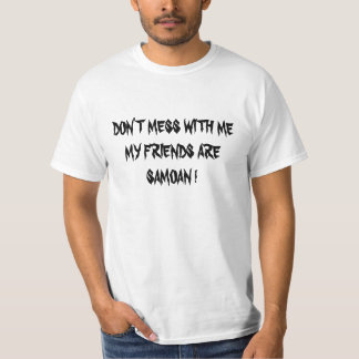 DON'T MESS WITH ME MY FRIENDS ARE SAMOAN ! T-Shirt