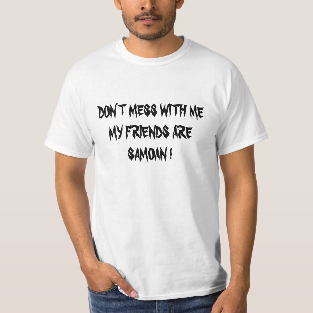 DON'T MESS WITH ME MY FRIENDS ARE SAMOAN ! T-Shirt (Front)