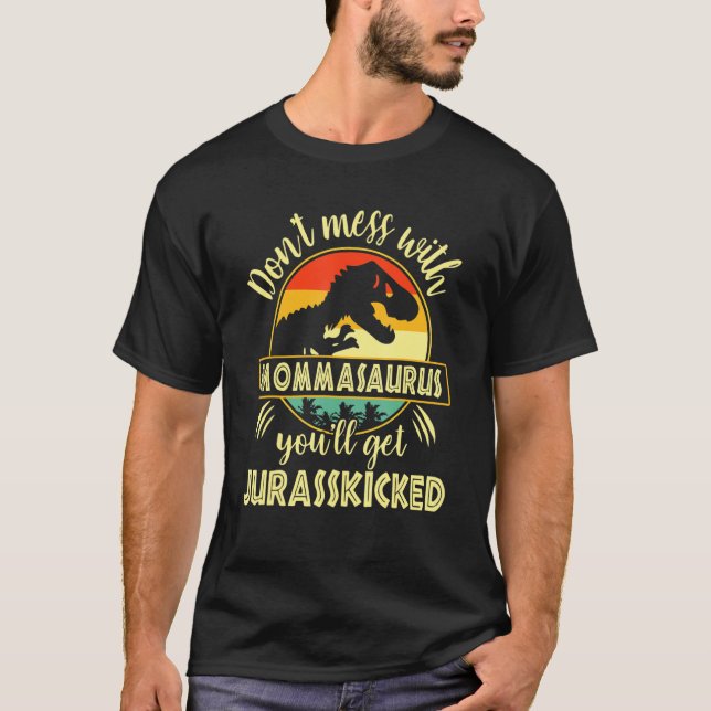 Dont Mess With Mommasaurus Youll Get Jurasskicked T-Shirt (Front)