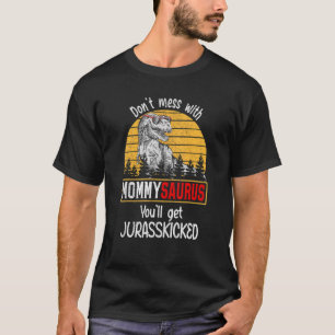 Don't Mess With Mommysaurus You'll Get Jurasskicke T-Shirt