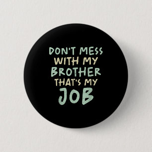 Don't Mess With My Brother That's My Job Funny Sib 6 Cm Round Badge