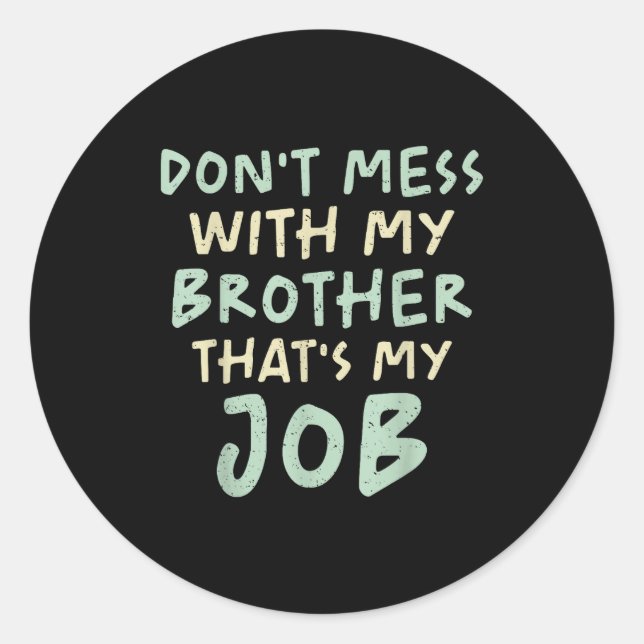 Don't Mess With My Brother That's My Job Funny Sib Classic Round Sticker (Front)