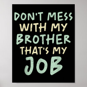 Don't Mess With My Brother That's My Job Funny Sib Poster