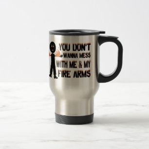 Don't Mess With My Fire Arms Travel Mug