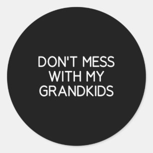 Don't Mess With My Grandkids, Funny, Jokes, Sarcas Classic Round Sticker
