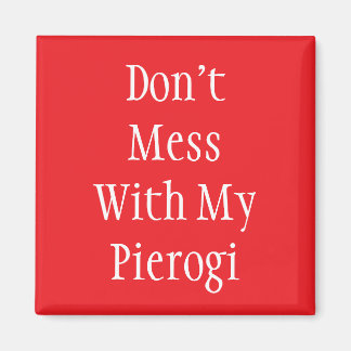 "Don't Mess With My Pierogi" Magnet