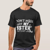 don't mess with my sister that' my job sister T-Shirt (Front)