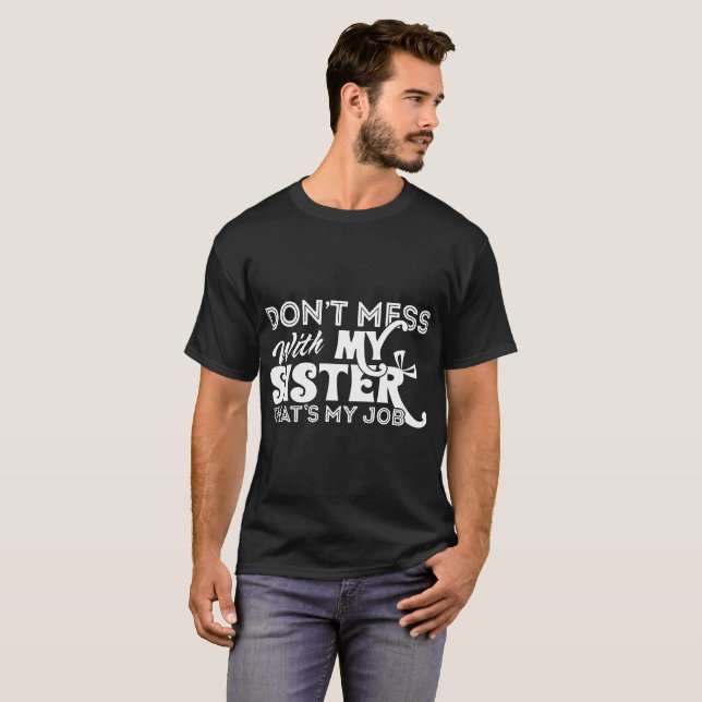 don't mess with my sister that' my job sister T-Shirt (Front Full)