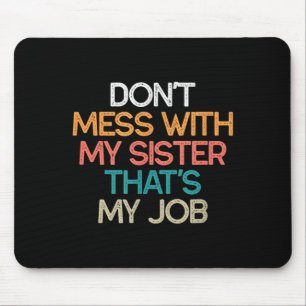 Don't Mess With My Sister That's My Job Funny Sibl Mouse Mat