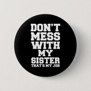 Don't Mess With My Sister That's My Job Funny Sist 6 Cm Round Badge