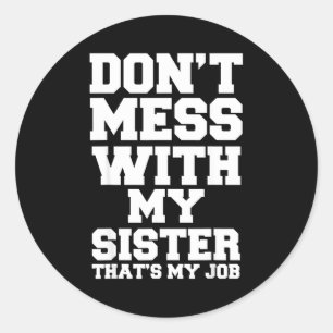 Don't Mess With My Sister That's My Job Funny Sist Classic Round Sticker