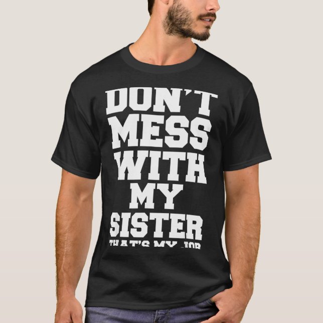 Don't Mess With My Sister That's My Job Funny Sist T-Shirt (Front)