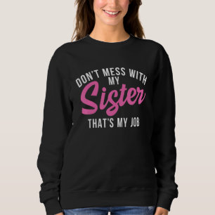 Dont mess with my Sister thats my Job Little Broth Sweatshirt