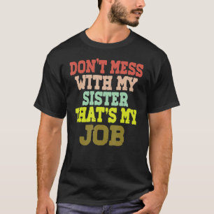 Don't Mess With my Sister That's My Job T-Shirt