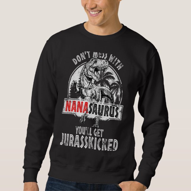 Don't Mess With Nanasaurus You'll Get Jurasskicked Sweatshirt (Front)