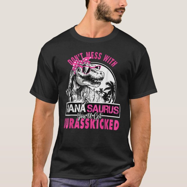 Don't Mess With Nanasaurus You'll Get Jurasskicked T-Shirt (Front)