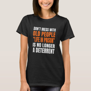 Don't Mess with Old People Life in Prison T-Shirt