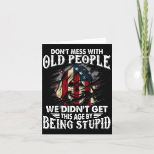 Don't Mess With Old People We Didn't Get This Age  Card