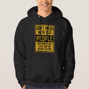 Don't Mess With Old People We Didn't Get This Age  Hoodie