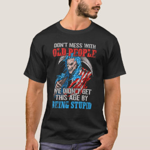 Don't Mess With Old People We Didn't Get This Age T-Shirt