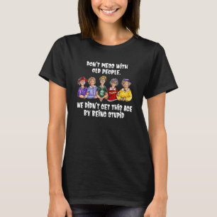 Don't Mess With Old People We Didn't Get This Age T-Shirt