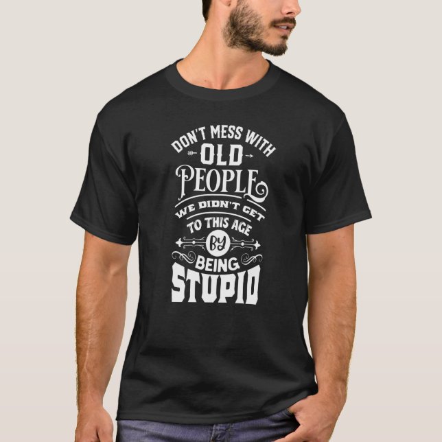 Don't Mess With Old People We're Not Stupid T-Shirt (Front)
