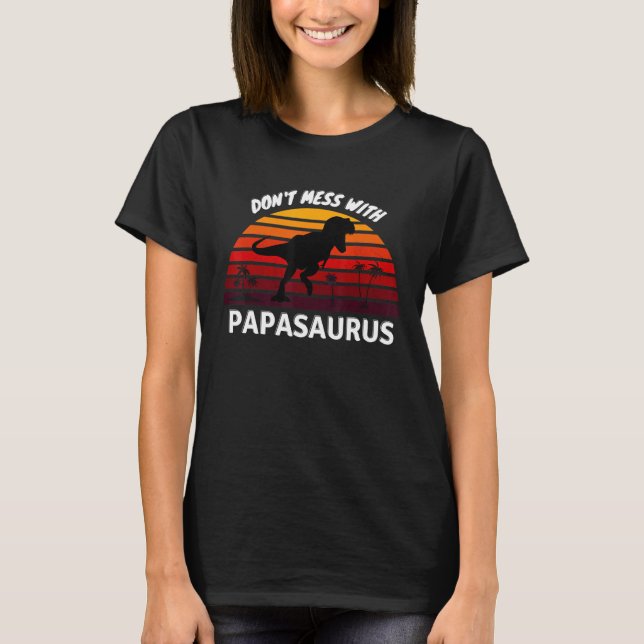 Don't Mess with PAPASAURUS T-Shirt (Front)