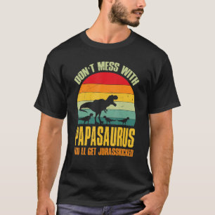 Don't Mess With Papasaurus You'll Get Jurasskicked T-Shirt