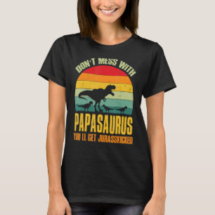 Don't Mess With Papasaurus You'll Get Jurasskicked T-Shirt