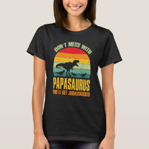 Don't Mess With Papasaurus You'll Get Jurasskicked T-Shirt