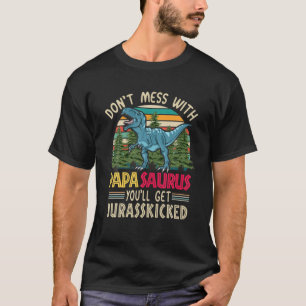 Don't Mess With Papasaurus You'll Get Jurasskicked T-Shirt