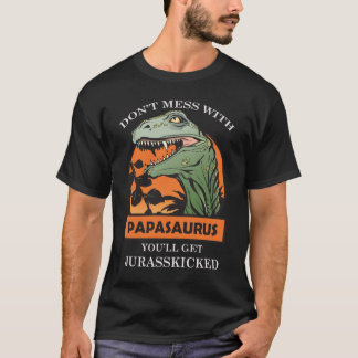 Don't Mess With Papasaurus You'll Get Jurasskicked T-Shirt