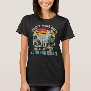 Don't Mess With Papasaurus You'll Get Jurasskicked T-Shirt