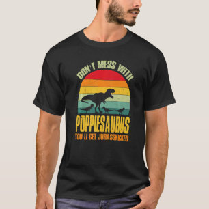 Don't Mess With Poppiesaurus You'll Get Jurasskick T-Shirt