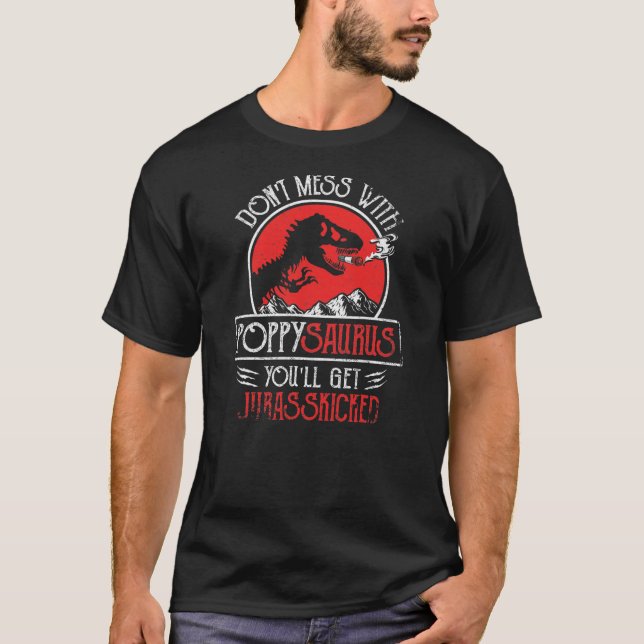 Dont Mess With Poppysaurus You'll Get T-Shirt (Front)